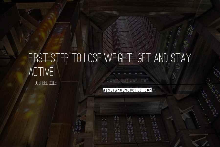 Josheel Dole Quotes: First Step To Lose Weight.....Get and Stay ACTIVE!