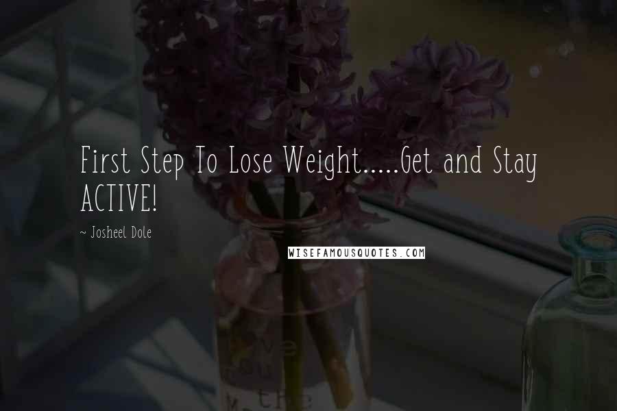 Josheel Dole Quotes: First Step To Lose Weight.....Get and Stay ACTIVE!