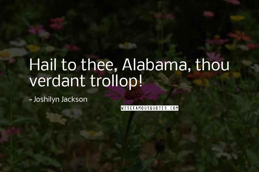 Joshilyn Jackson Quotes: Hail to thee, Alabama, thou verdant trollop!