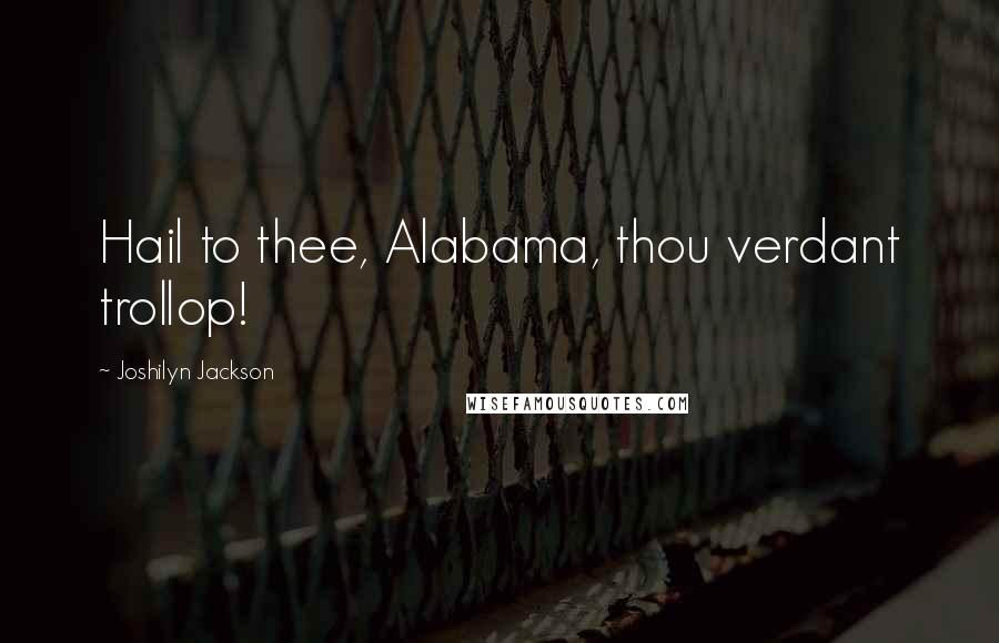 Joshilyn Jackson Quotes: Hail to thee, Alabama, thou verdant trollop!