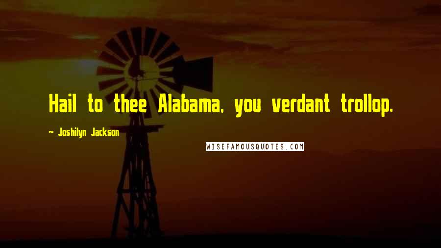 Joshilyn Jackson Quotes: Hail to thee Alabama, you verdant trollop.