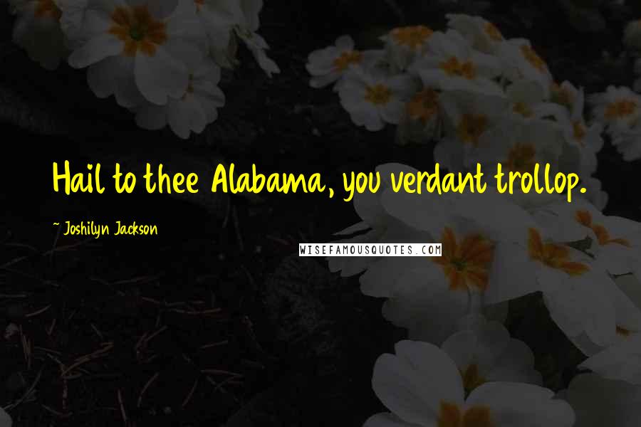 Joshilyn Jackson Quotes: Hail to thee Alabama, you verdant trollop.
