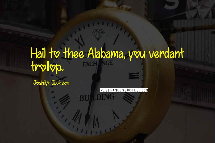 Joshilyn Jackson Quotes: Hail to thee Alabama, you verdant trollop.