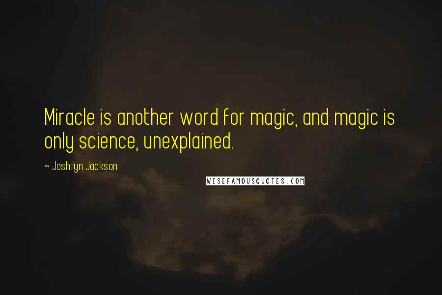 Joshilyn Jackson Quotes: Miracle is another word for magic, and magic is only science, unexplained.