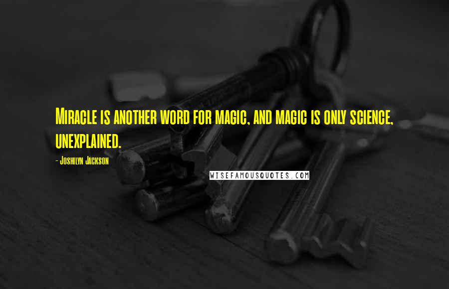 Joshilyn Jackson Quotes: Miracle is another word for magic, and magic is only science, unexplained.