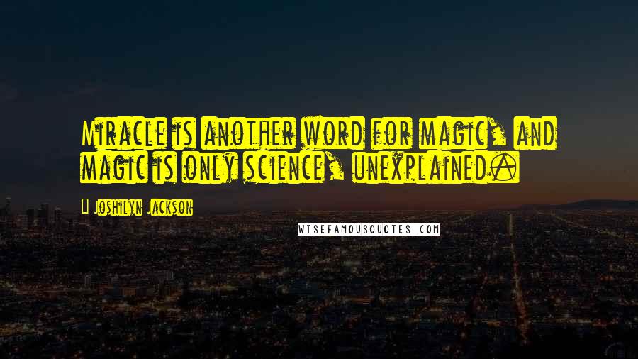 Joshilyn Jackson Quotes: Miracle is another word for magic, and magic is only science, unexplained.