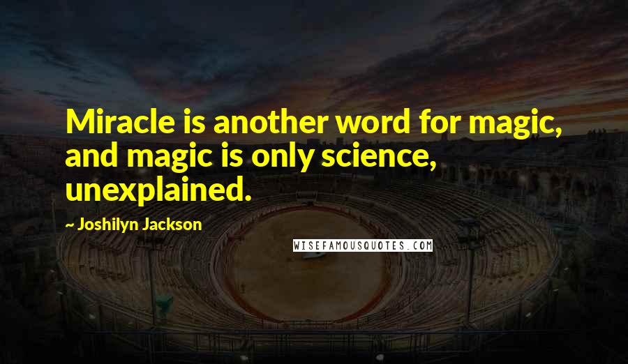 Joshilyn Jackson Quotes: Miracle is another word for magic, and magic is only science, unexplained.