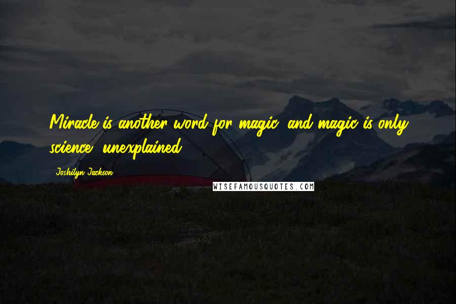 Joshilyn Jackson Quotes: Miracle is another word for magic, and magic is only science, unexplained.