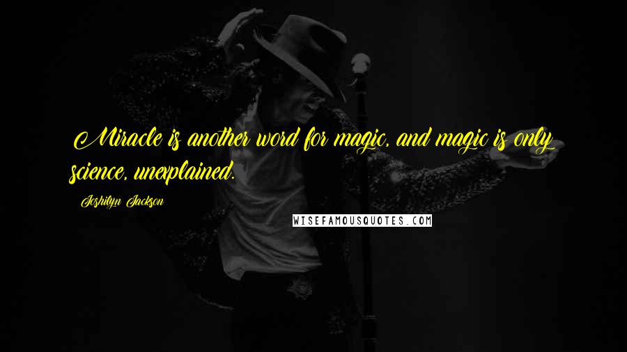 Joshilyn Jackson Quotes: Miracle is another word for magic, and magic is only science, unexplained.