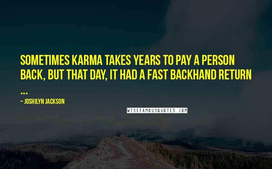 Joshilyn Jackson Quotes: Sometimes karma takes years to pay a person back, but that day, it had a fast backhand return ...