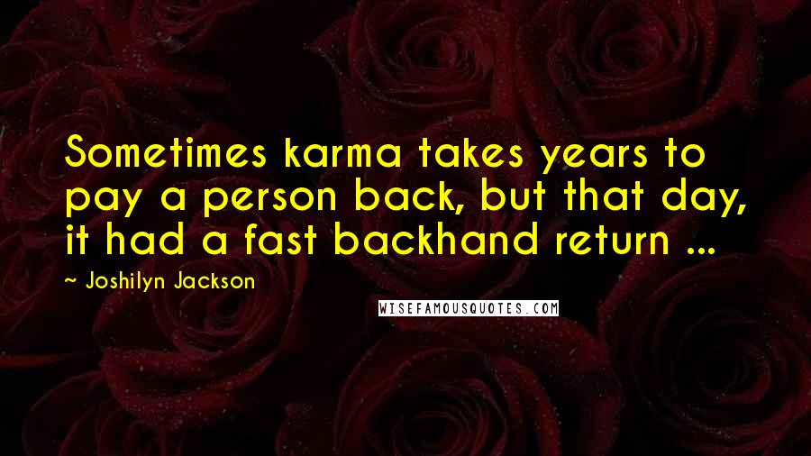 Joshilyn Jackson Quotes: Sometimes karma takes years to pay a person back, but that day, it had a fast backhand return ...