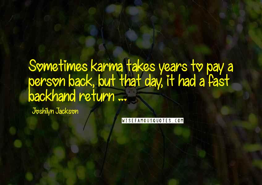 Joshilyn Jackson Quotes: Sometimes karma takes years to pay a person back, but that day, it had a fast backhand return ...