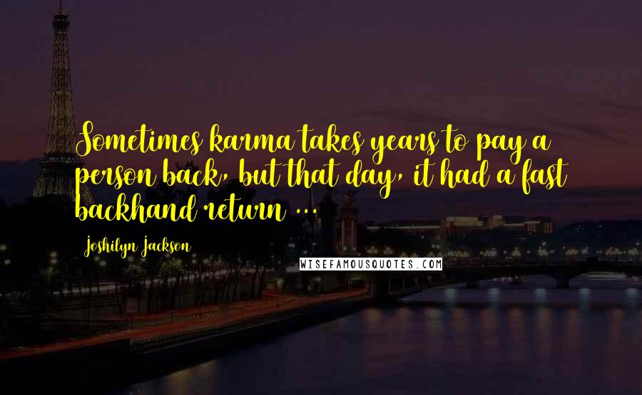 Joshilyn Jackson Quotes: Sometimes karma takes years to pay a person back, but that day, it had a fast backhand return ...