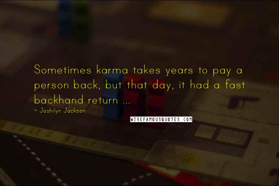 Joshilyn Jackson Quotes: Sometimes karma takes years to pay a person back, but that day, it had a fast backhand return ...