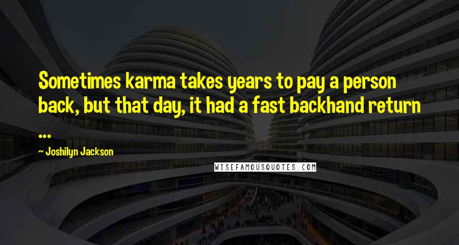 Joshilyn Jackson Quotes: Sometimes karma takes years to pay a person back, but that day, it had a fast backhand return ...