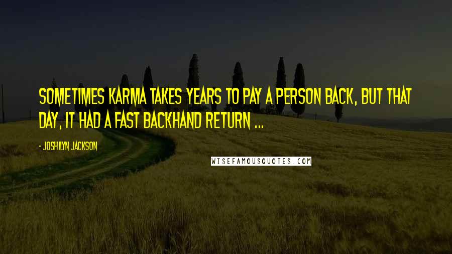 Joshilyn Jackson Quotes: Sometimes karma takes years to pay a person back, but that day, it had a fast backhand return ...