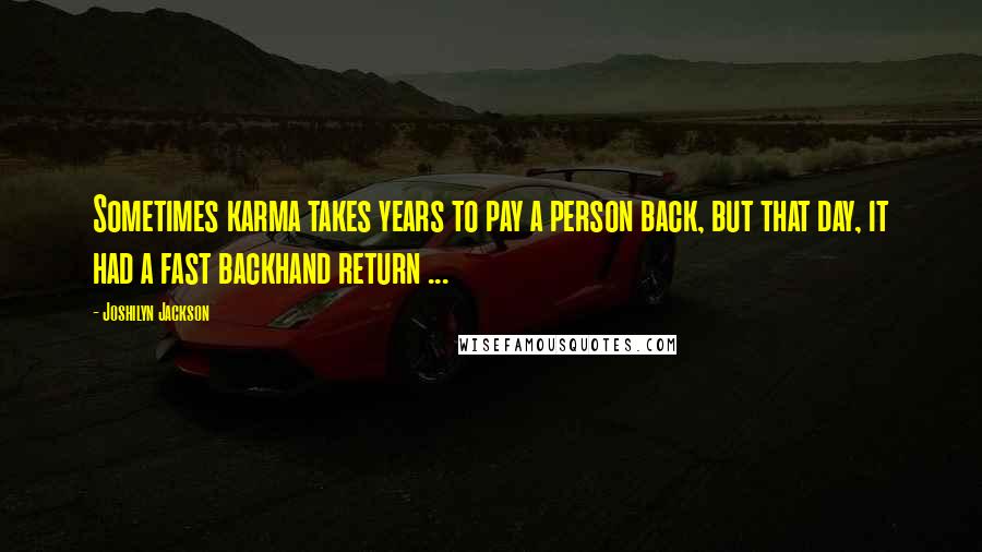 Joshilyn Jackson Quotes: Sometimes karma takes years to pay a person back, but that day, it had a fast backhand return ...