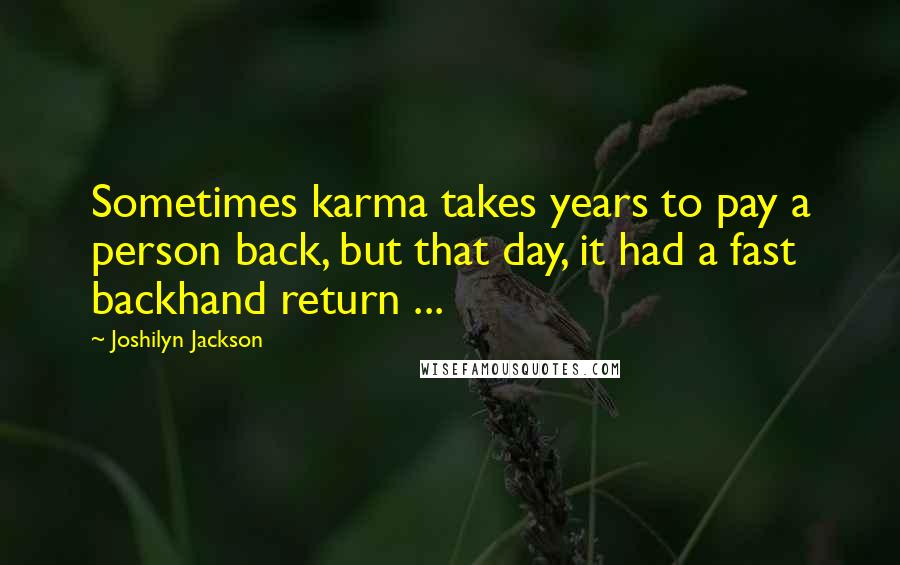 Joshilyn Jackson Quotes: Sometimes karma takes years to pay a person back, but that day, it had a fast backhand return ...