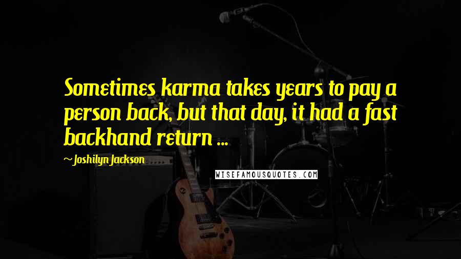 Joshilyn Jackson Quotes: Sometimes karma takes years to pay a person back, but that day, it had a fast backhand return ...