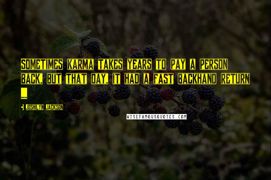 Joshilyn Jackson Quotes: Sometimes karma takes years to pay a person back, but that day, it had a fast backhand return ...