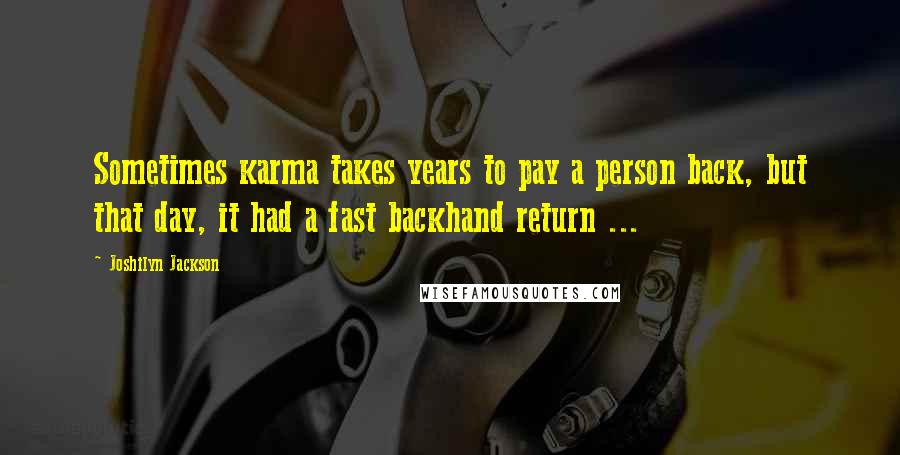 Joshilyn Jackson Quotes: Sometimes karma takes years to pay a person back, but that day, it had a fast backhand return ...