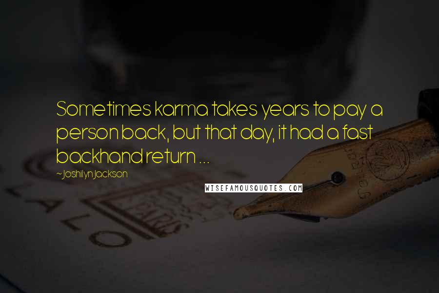 Joshilyn Jackson Quotes: Sometimes karma takes years to pay a person back, but that day, it had a fast backhand return ...