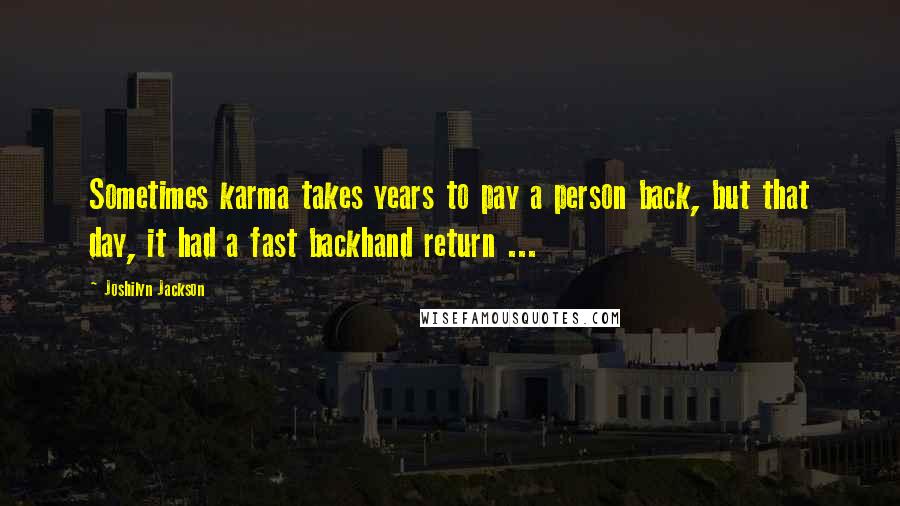 Joshilyn Jackson Quotes: Sometimes karma takes years to pay a person back, but that day, it had a fast backhand return ...