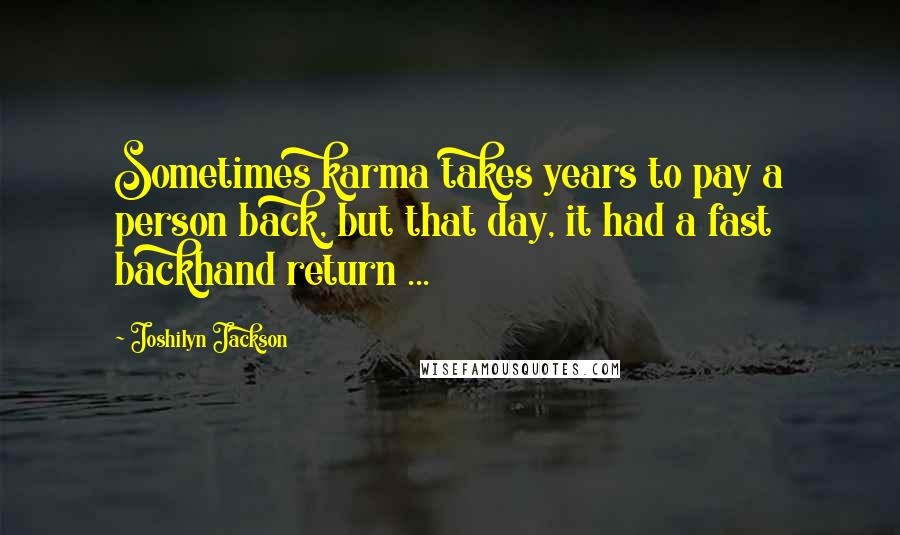 Joshilyn Jackson Quotes: Sometimes karma takes years to pay a person back, but that day, it had a fast backhand return ...