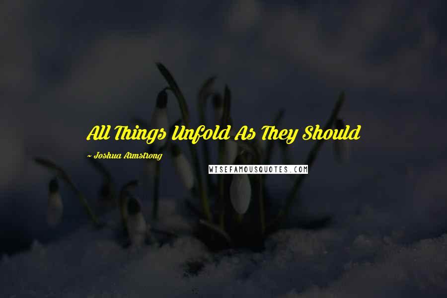 Joshua Armstrong Quotes: All Things Unfold As They Should