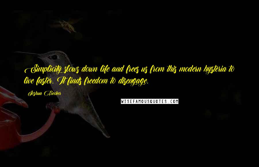 Joshua Becker Quotes: Simplicity slows down life and frees us from this modern hysteria to live faster. It finds freedom to disengage.