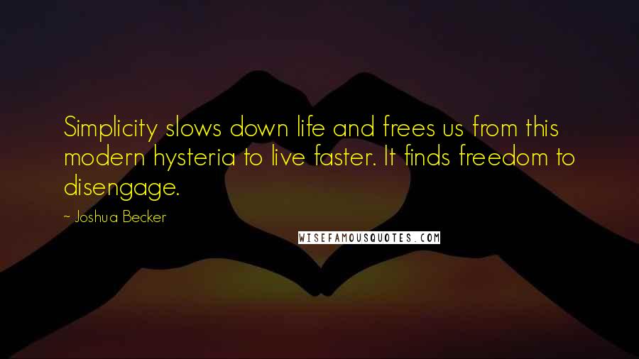 Joshua Becker Quotes: Simplicity slows down life and frees us from this modern hysteria to live faster. It finds freedom to disengage.