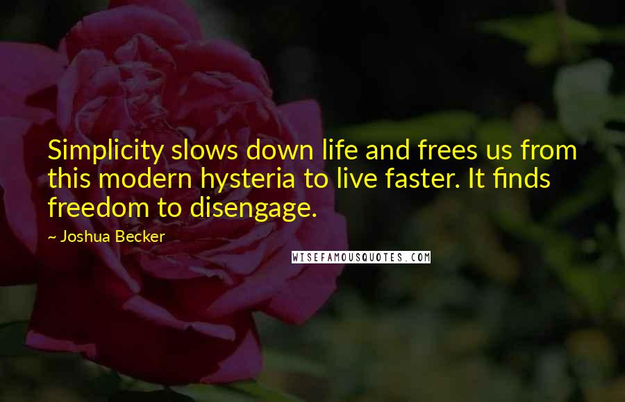 Joshua Becker Quotes: Simplicity slows down life and frees us from this modern hysteria to live faster. It finds freedom to disengage.