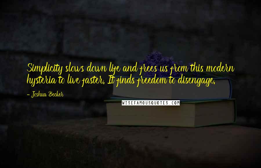 Joshua Becker Quotes: Simplicity slows down life and frees us from this modern hysteria to live faster. It finds freedom to disengage.
