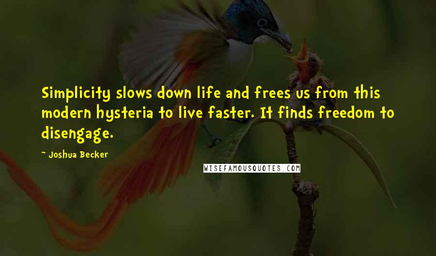 Joshua Becker Quotes: Simplicity slows down life and frees us from this modern hysteria to live faster. It finds freedom to disengage.