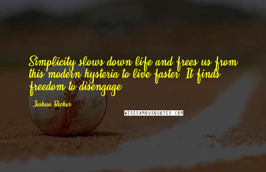 Joshua Becker Quotes: Simplicity slows down life and frees us from this modern hysteria to live faster. It finds freedom to disengage.