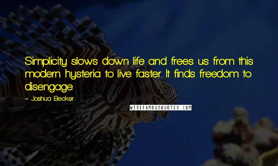 Joshua Becker Quotes: Simplicity slows down life and frees us from this modern hysteria to live faster. It finds freedom to disengage.