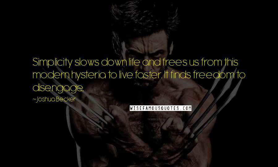 Joshua Becker Quotes: Simplicity slows down life and frees us from this modern hysteria to live faster. It finds freedom to disengage.