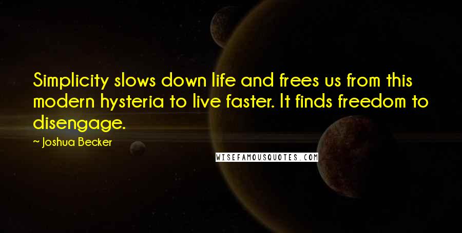 Joshua Becker Quotes: Simplicity slows down life and frees us from this modern hysteria to live faster. It finds freedom to disengage.