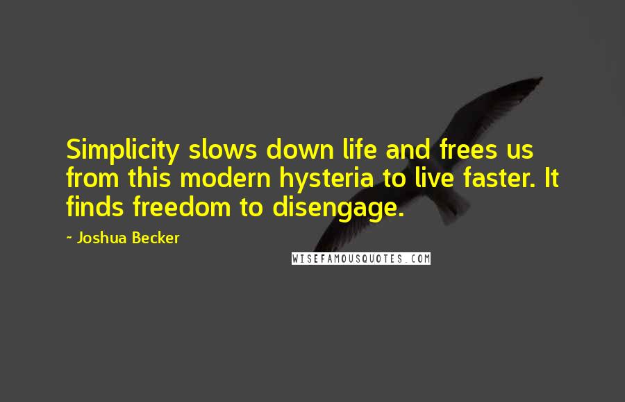 Joshua Becker Quotes: Simplicity slows down life and frees us from this modern hysteria to live faster. It finds freedom to disengage.