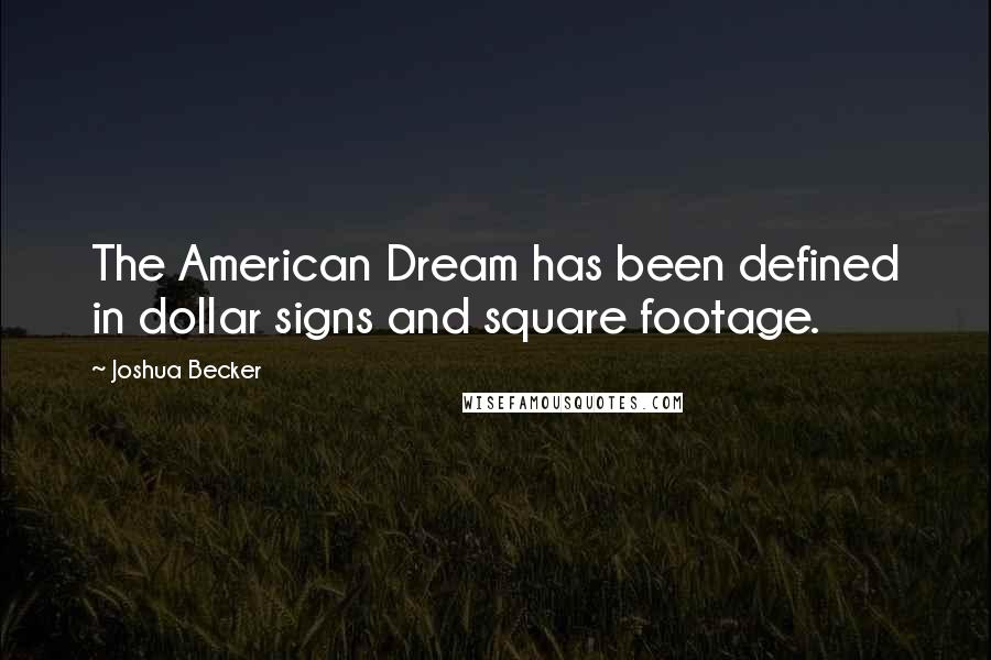 Joshua Becker Quotes: The American Dream has been defined in dollar signs and square footage.