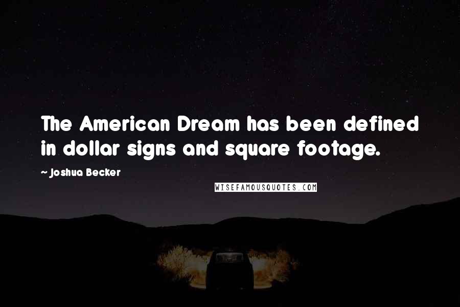 Joshua Becker Quotes: The American Dream has been defined in dollar signs and square footage.