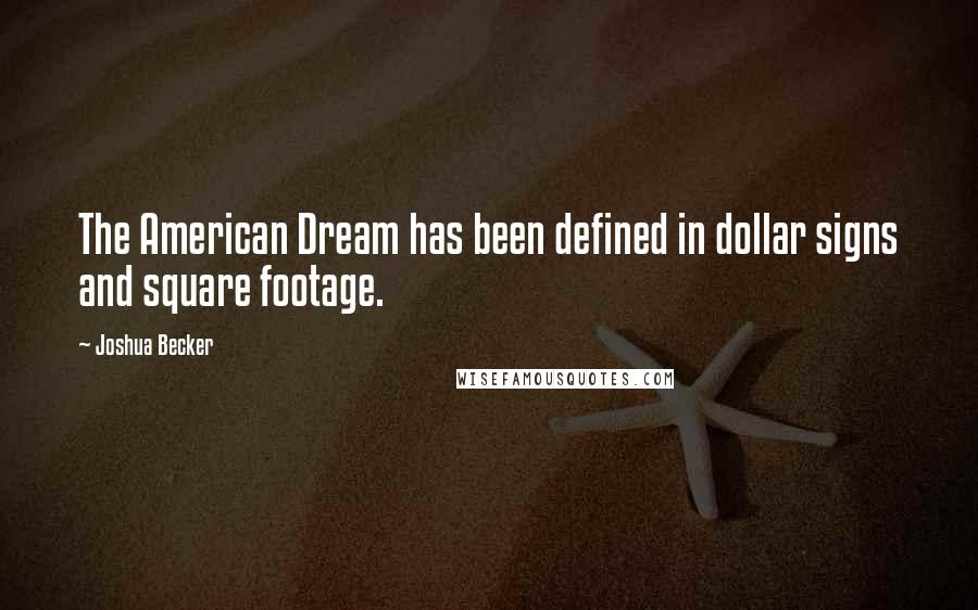 Joshua Becker Quotes: The American Dream has been defined in dollar signs and square footage.