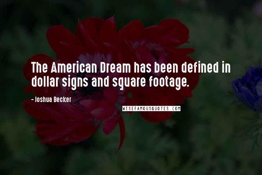 Joshua Becker Quotes: The American Dream has been defined in dollar signs and square footage.