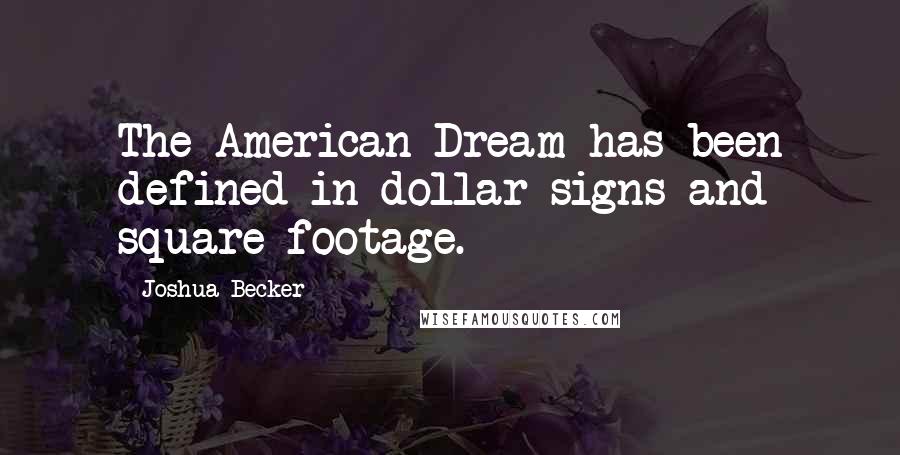 Joshua Becker Quotes: The American Dream has been defined in dollar signs and square footage.