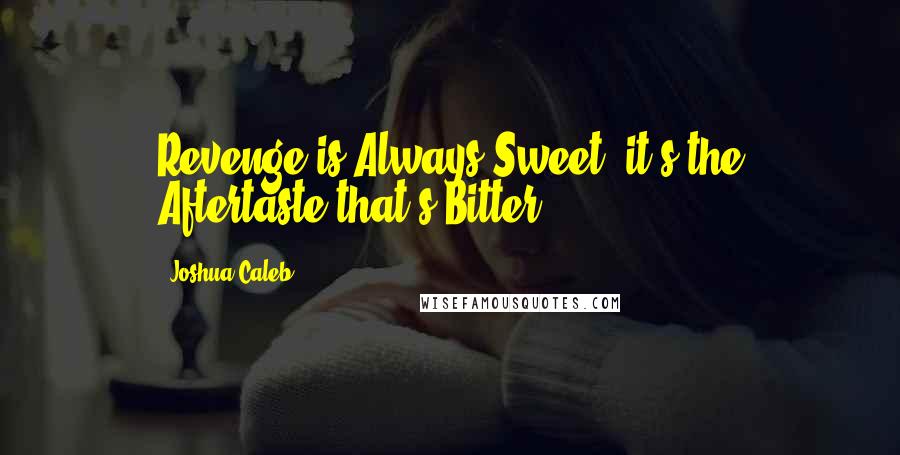 Joshua Caleb Quotes: Revenge is Always Sweet, it's the Aftertaste that's Bitter.