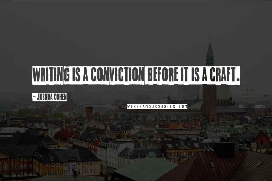 Joshua Cohen Quotes: Writing is a conviction before it is a craft.