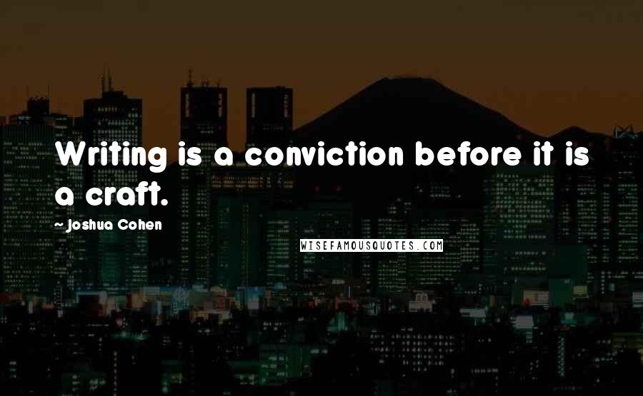 Joshua Cohen Quotes: Writing is a conviction before it is a craft.