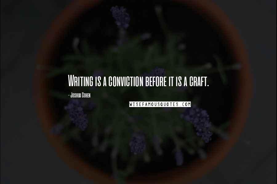 Joshua Cohen Quotes: Writing is a conviction before it is a craft.