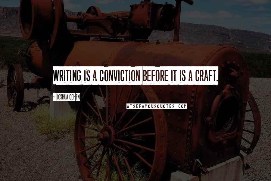 Joshua Cohen Quotes: Writing is a conviction before it is a craft.