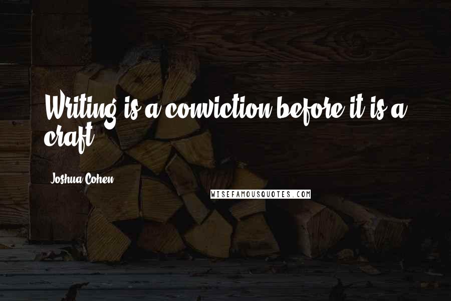 Joshua Cohen Quotes: Writing is a conviction before it is a craft.